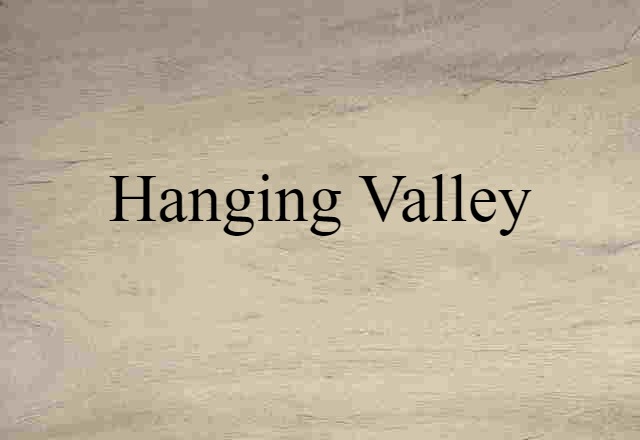 Hanging Valley (noun) Definition, Meaning & Examples