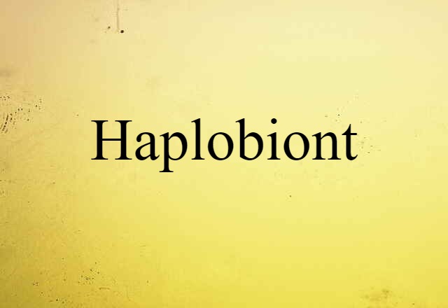 Haplobiont (noun) Definition, Meaning & Examples