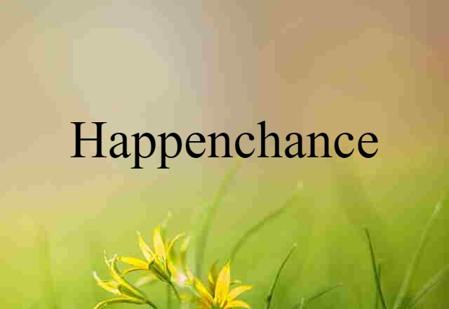 Happenchance (noun) Definition, Meaning & Examples