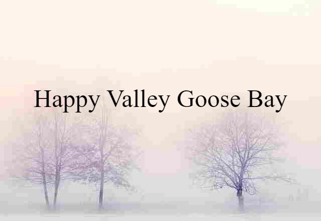 Happy Valley-Goose Bay (noun) Definition, Meaning & Examples