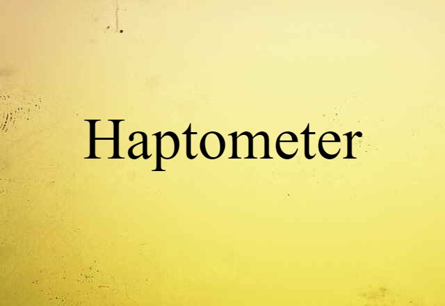 Haptometer (noun) Definition, Meaning & Examples