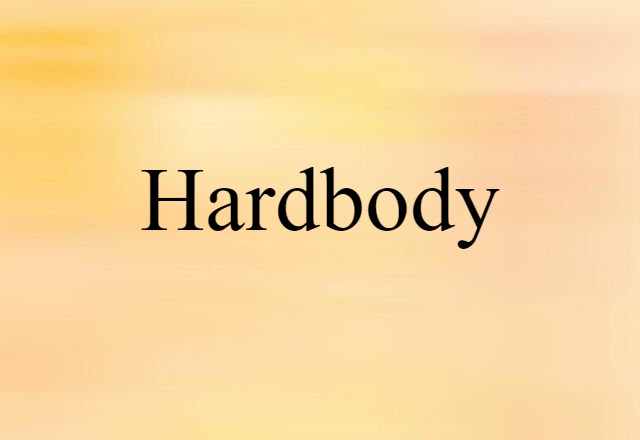 Hardbody (noun) Definition, Meaning & Examples