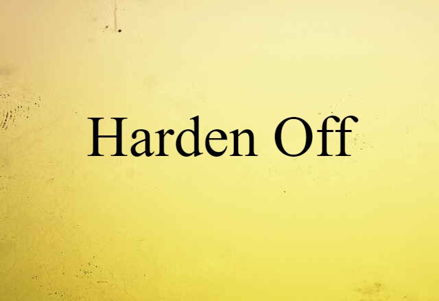 Harden Off (noun) Definition, Meaning & Examples