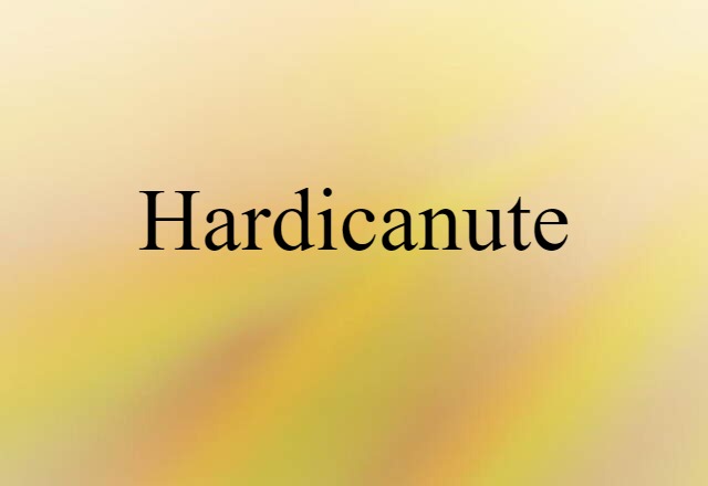 Hardicanute (noun) Definition, Meaning & Examples