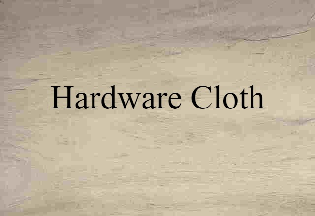 Hardware Cloth (noun) Definition, Meaning & Examples