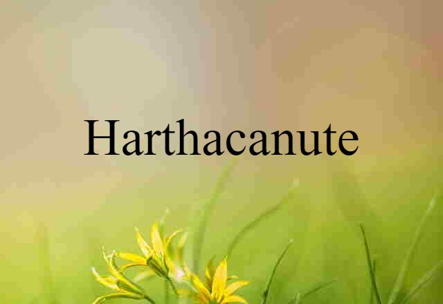 Harthacanute (noun) Definition, Meaning & Examples