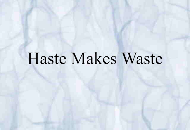 Haste Makes Waste (noun) Definition, Meaning & Examples