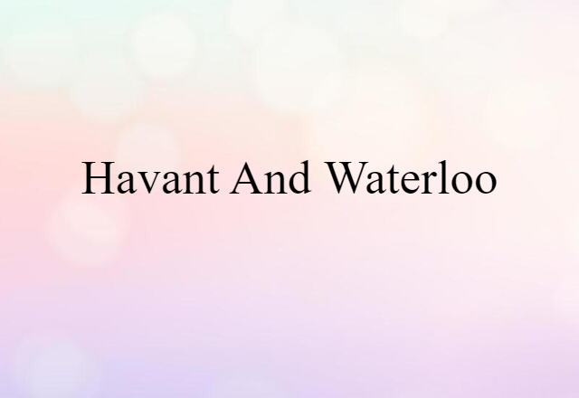 Havant And Waterloo (noun) Definition, Meaning & Examples