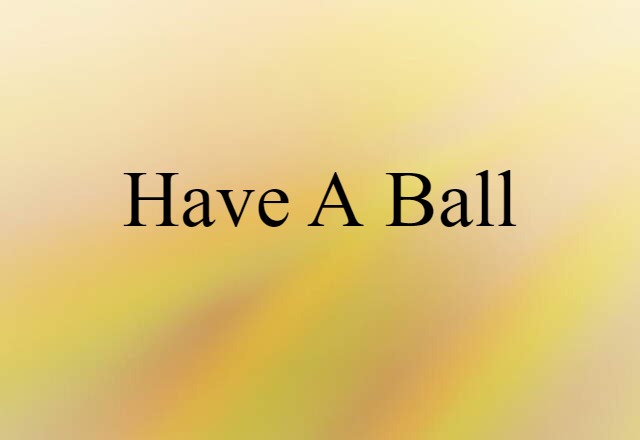 have a ball