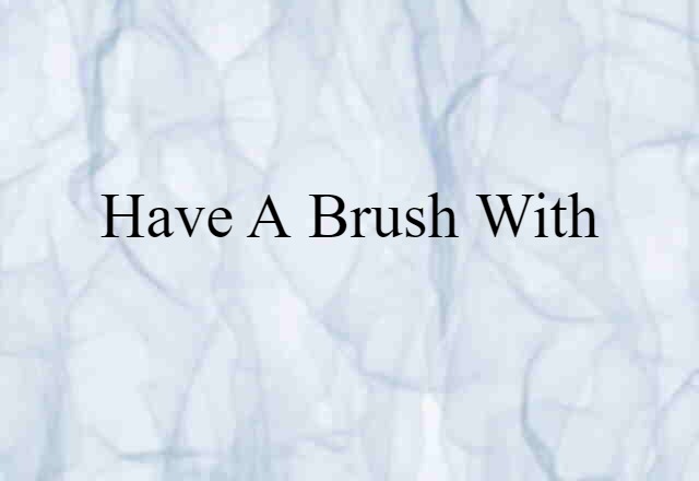 have a brush with