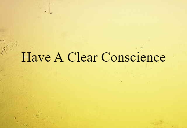 have a clear conscience