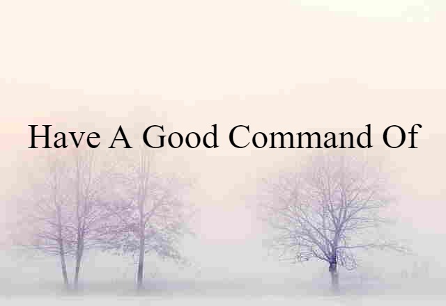 have a good command of