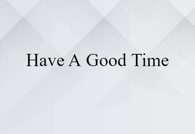 Have A Good Time (noun) Definition, Meaning & Examples