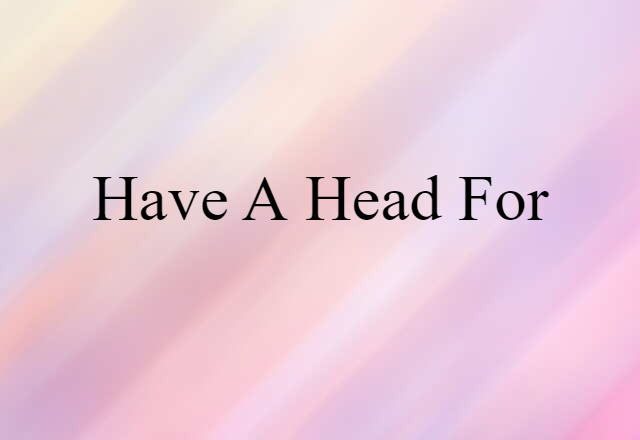 have a head for