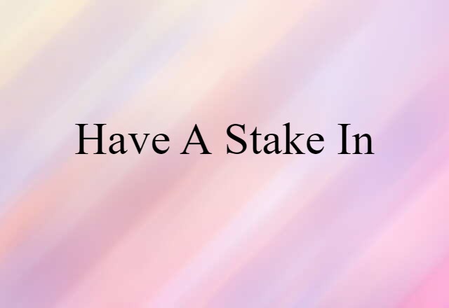 have a stake in