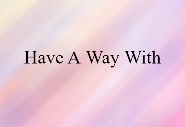 have a way with