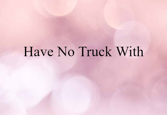 have no truck with