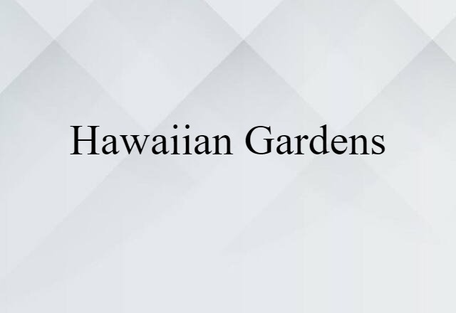 Hawaiian Gardens (noun) Definition, Meaning & Examples