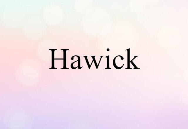 Hawick (noun) Definition, Meaning & Examples