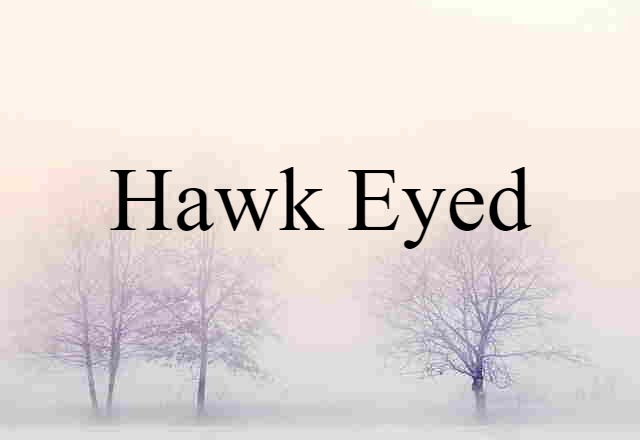 hawk eyed