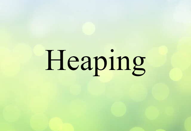 Heaping (noun) Definition, Meaning & Examples