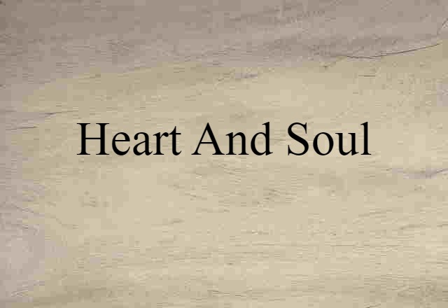 Heart And Soul (noun) Definition, Meaning & Examples