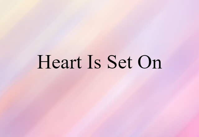 Heart Is Set On (noun) Definition, Meaning & Examples