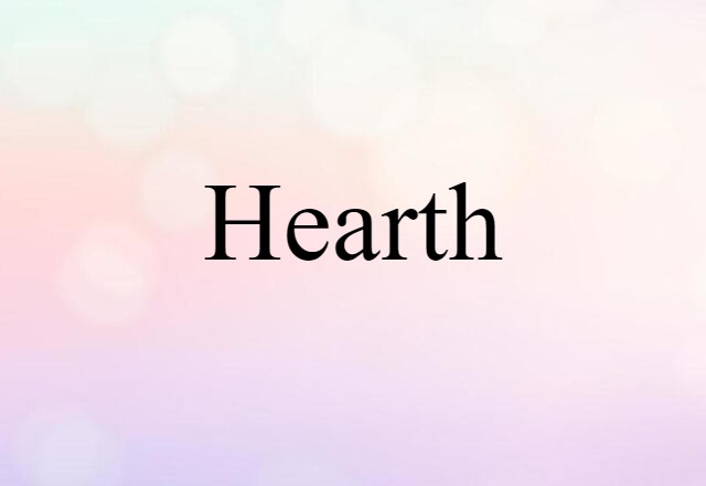 Hearth (noun) Definition, Meaning & Examples