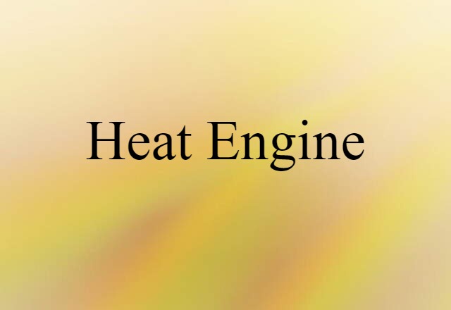 Heat Engine (noun) Definition, Meaning & Examples