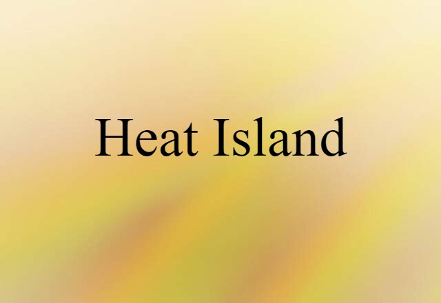 Heat Island (noun) Definition, Meaning & Examples