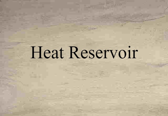 Heat Reservoir (noun) Definition, Meaning & Examples