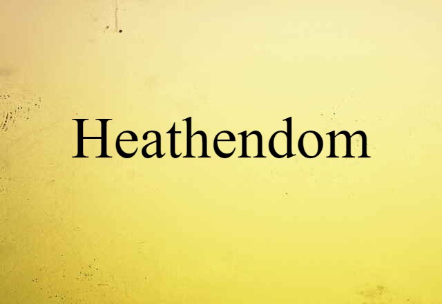 Heathendom (noun) Definition, Meaning & Examples