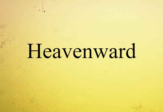 Heavenward (noun) Definition, Meaning & Examples