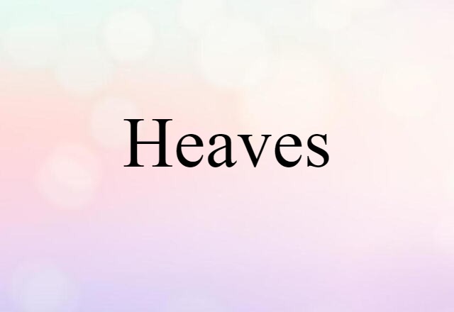 Heaves (noun) Definition, Meaning & Examples