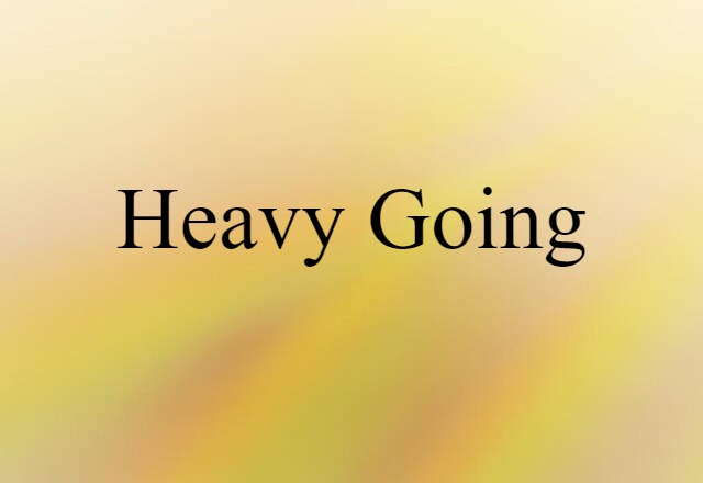 Heavy Going (noun) Definition, Meaning & Examples