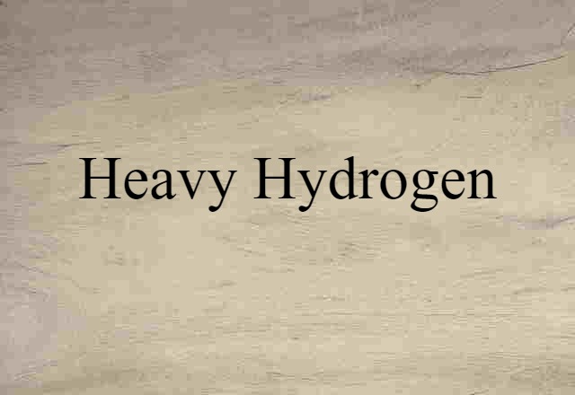 Heavy Hydrogen (noun) Definition, Meaning & Examples