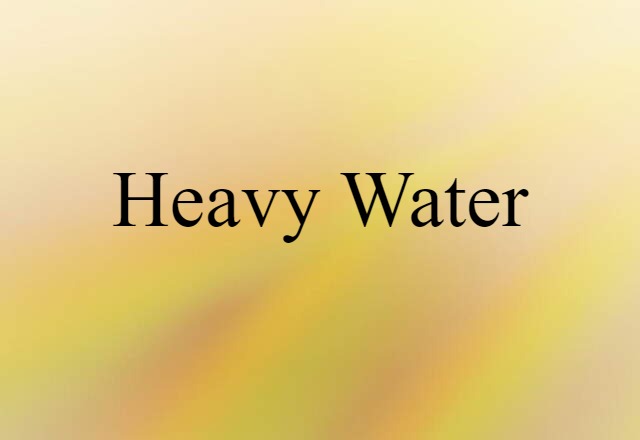 Heavy Water (noun) Definition, Meaning & Examples