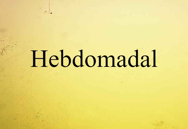 hebdomadal