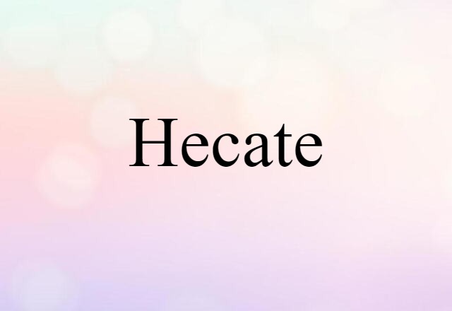 Hecate (noun) Definition, Meaning & Examples