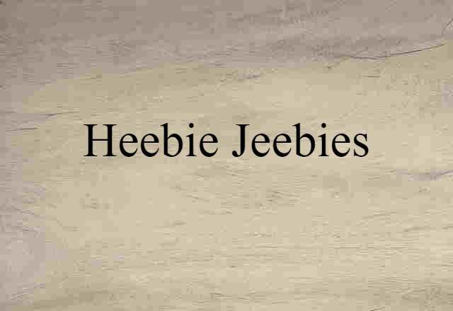 heebie-jeebies