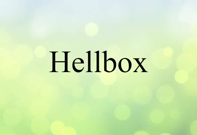 Hellbox (noun) Definition, Meaning & Examples