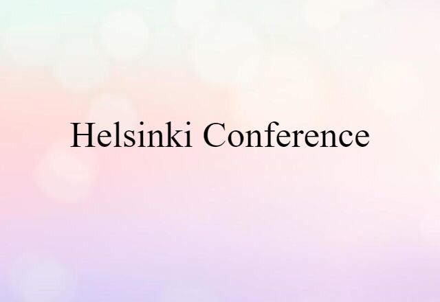 Helsinki Conference (noun) Definition, Meaning & Examples