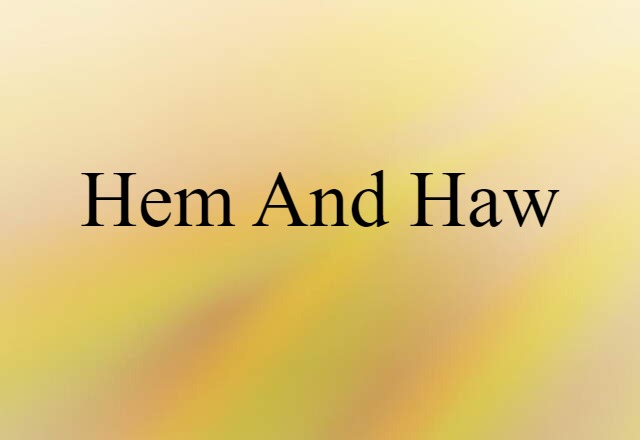 Hem And Haw (noun) Definition, Meaning & Examples