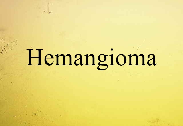 Hemangioma (noun) Definition, Meaning & Examples