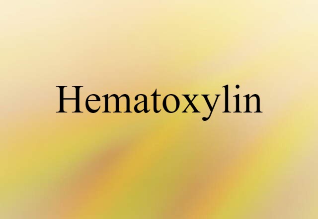 Hematoxylin (noun) Definition, Meaning & Examples