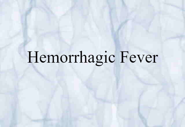 Hemorrhagic Fever (noun) Definition, Meaning & Examples