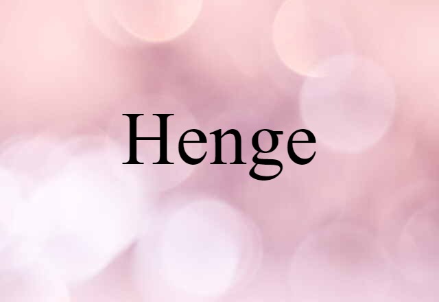 Henge (noun) Definition, Meaning & Examples