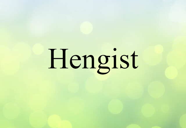 Hengist (noun) Definition, Meaning & Examples