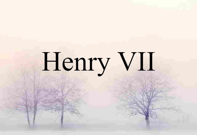 Henry VII (noun) Definition, Meaning & Examples