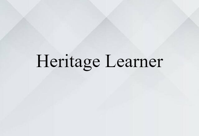 Heritage Learner (noun) Definition, Meaning & Examples